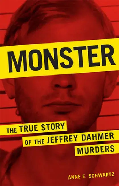 Monster: The True Story of the Jeffrey Dahmer Murders by Anne E. Schwartz