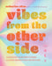 Vibes from the Other Side: Accessing Your Spirit Guides, Power Animals, and Other Entities from the Beyond for Everyday Guidance by Catharine Allan