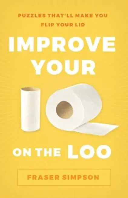 Improve Your IQ on the Loo: Puzzles That'll Make You Flip Your Lid by Fraser Simpson