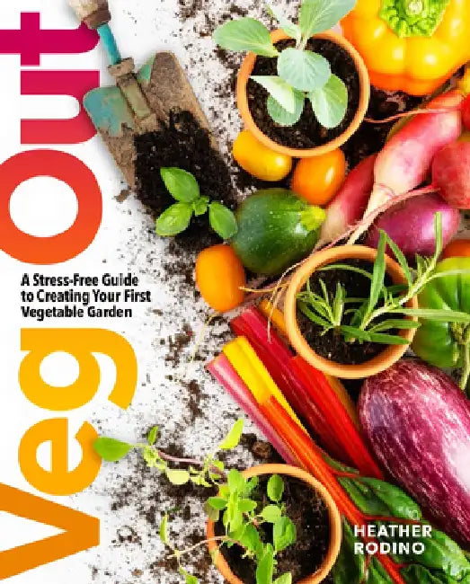 Veg Out: A Stress-Free Guide to Creating Your First Vegetable Garden by Heather Rodino