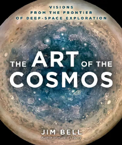 The Art of the Cosmos: Visions from the Frontier of Deep Space Exploration by Jim Bell