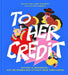 To Her Credit: Historic Achievements--And the Women Who Actually Made Them Happen by Kaitlin Culmo