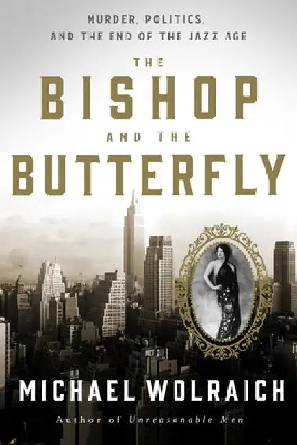 The Bishop and the Butterfly: Murder, Politics, and the End of the Jazz Age by Michael Wolraich