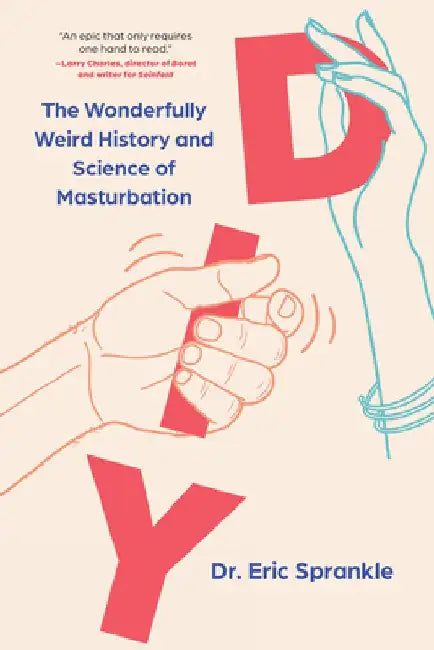 DIY: The Wonderfully Weird History and Science of Masturbation by Eric Sprankle