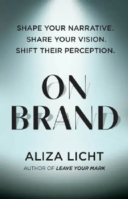 On Brand: Shape Your Narrative. Share Your Vision. Shift Their Perception. by Aliza Licht