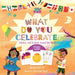 What Do You Celebrate?: Holidays and Festivals Around the World by Whitney Stewart
