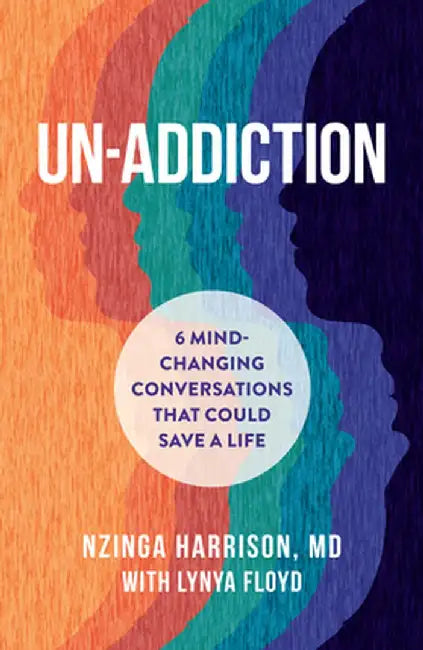 Un-Addiction: 6 Mind-Changing Conversations That Could Save a Life by Nzinga Harrison