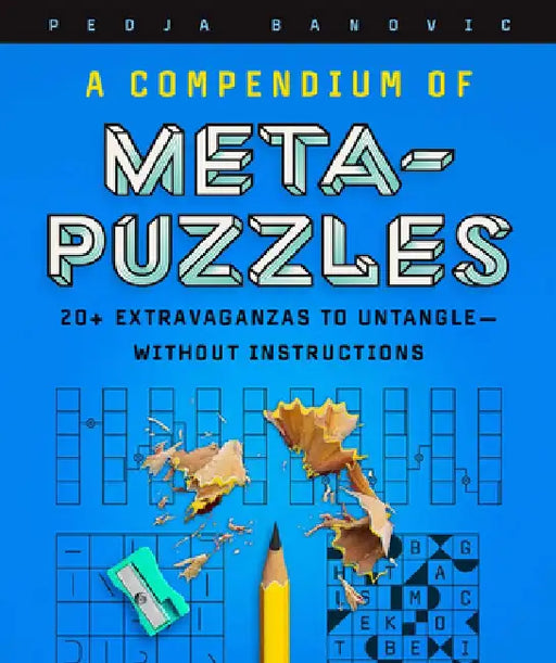 A Compendium of Meta-Puzzles: 20+ Extravaganzas to Untangle--Without Instructions by Pedja Banovic