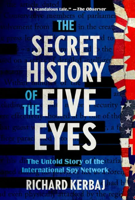 The Secret History of the Five Eyes: The Untold Story of the International Spy Network by Richard Kerbaj