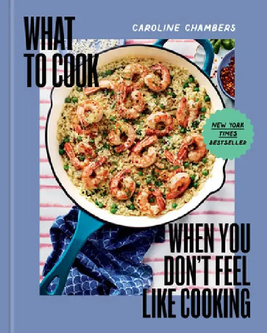 What to Cook When You Don't Feel Like Cooking by Caroline Chambers