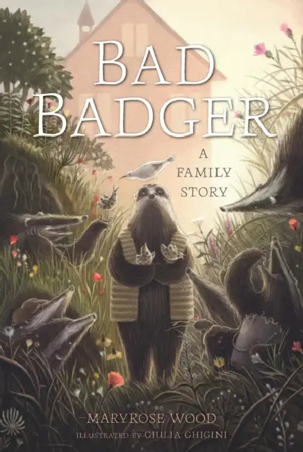 Bad Badger: A Family Story by Maryrose Wood, Giulia Ghigini