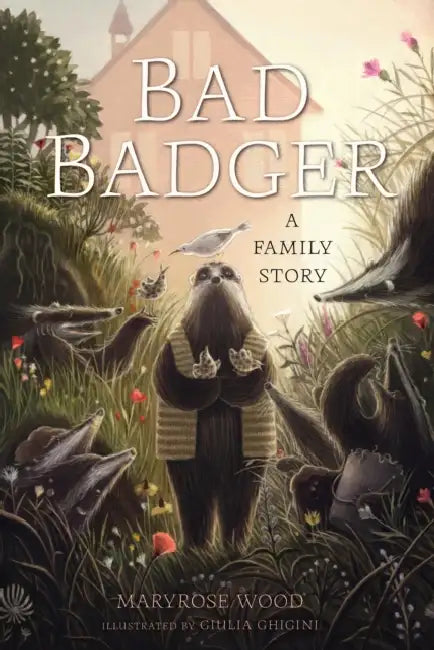 Bad Badger: A Family Story by Maryrose Wood, Giulia Ghigini