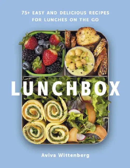 Lunchbox: 75+ Easy and Delicious Recipes for Lunches on the Go by Aviva Wittenberg
