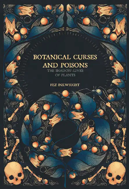 Botanical Curses and Poisons: The Shadow-Lives of Plants by Fez Inkwright
