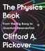 The Physics Book: From the Big Bang to Quantum Resurrection by Clifford a. Pickover