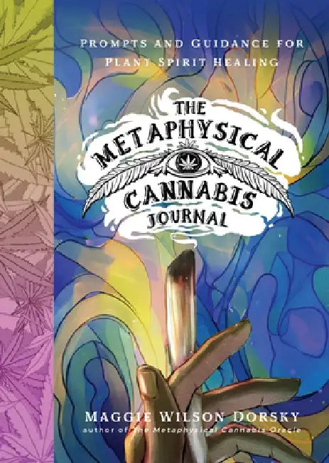 The Metaphysical Cannabis Journal: Prompts and Guidance for Plant Spirit Healing by Maggie Wilson Dorsky