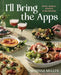 I'll Bring the Apps: Bites, Bowls, Boards & Beverages by Marissa Mullen