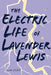 The Electric Life of Lavender Lewis by Kara Storti