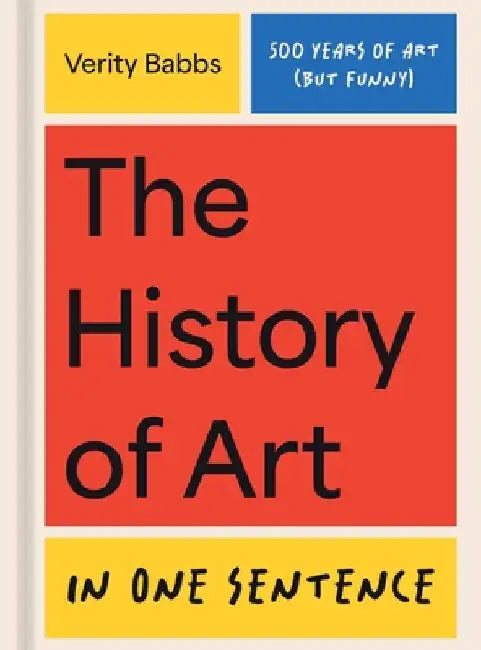 The History of Art in One Sentence: 500 Years of Art (But Funny) by Verity Babbs