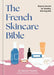 The French Skincare Bible: Beauty Secrets for Healthy, Glowing Skin by Marine Vincent