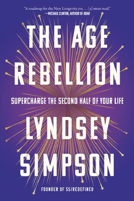 The Age Rebellion: Supercharge the Second Half of Your Life by Lyndsey Simpson
