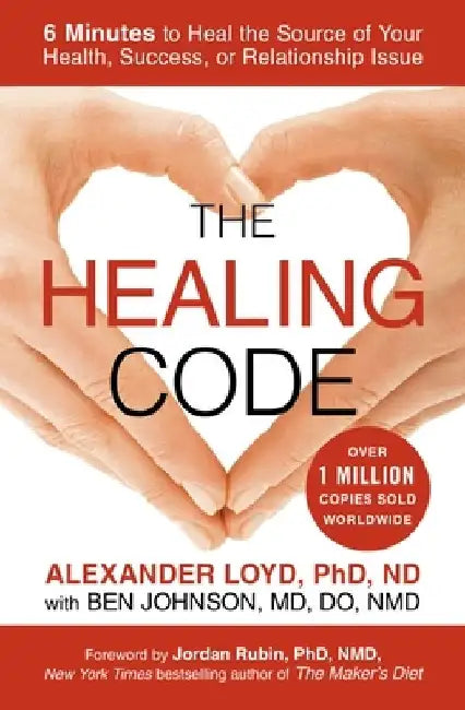 The Healing Code: 6 Minutes to Heal the Source of Your Health, Success, or Relationship Issue by Alexander Loyd