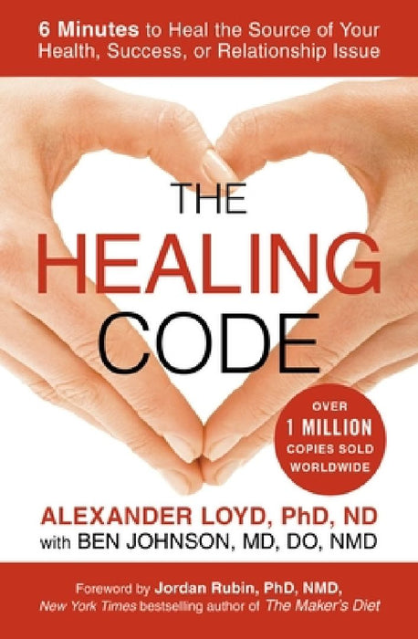 The Healing Code: 6 Minutes to Heal the Source of Your Health, Success, or Relationship Issue by Alexander Loyd