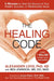 The Healing Code: 6 Minutes to Heal the Source of Your Health, Success, or Relationship Issue by Alexander Loyd