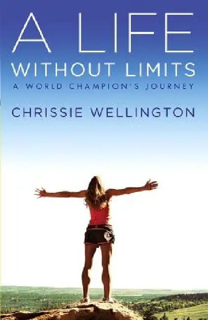 A Life Without Limits: A World Champion's Journey by Chrissie Wellington
