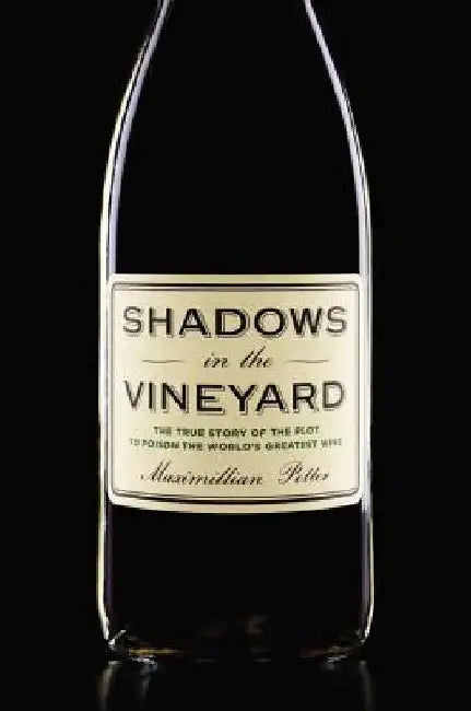 Shadows in the Vineyard: The True Story of the Plot to Poison the World's Greatest Wine by Maximillian Potter