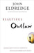 Beautiful Outlaw: Experiencing the Playful, Disruptive, Extravagant Personality of Jesus by John Eldredge