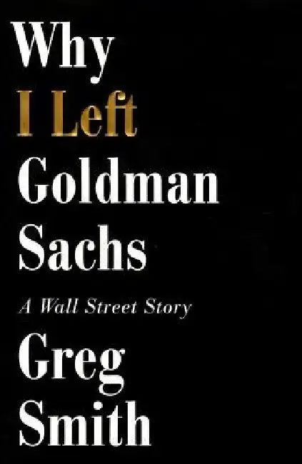 Why I Left Goldman Sachs by Greg (University of Salford Manchester UK) Smith