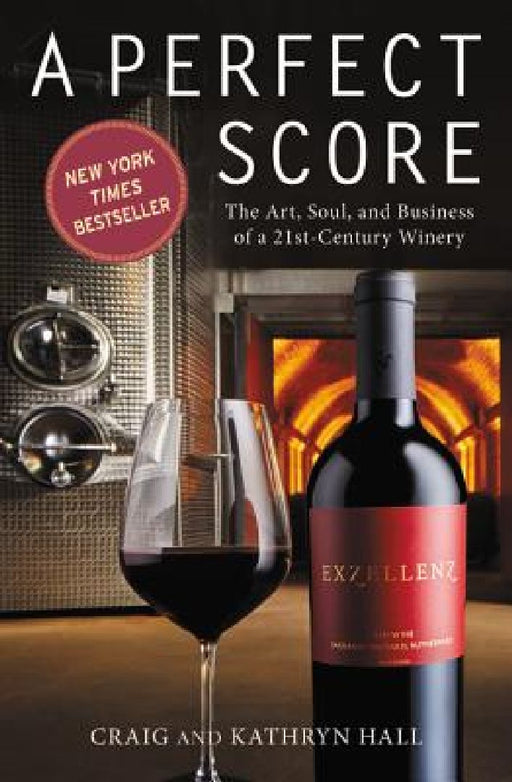 Perfect Score: The Art, Soul, and Business of a 21st-Century Winery by Kathryn Hall
