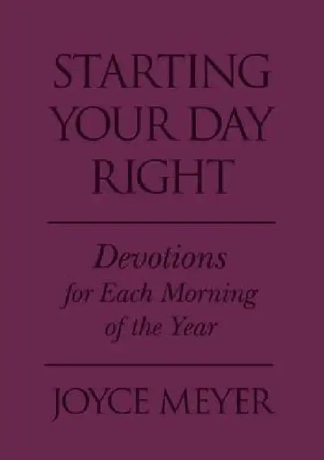 Starting Your Day Right: Devotions for Each Morning of the Year by Joyce Meyer