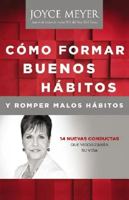 Como Formar Buenos Habitos y Romper Malos Habitos by Joyce Meyer