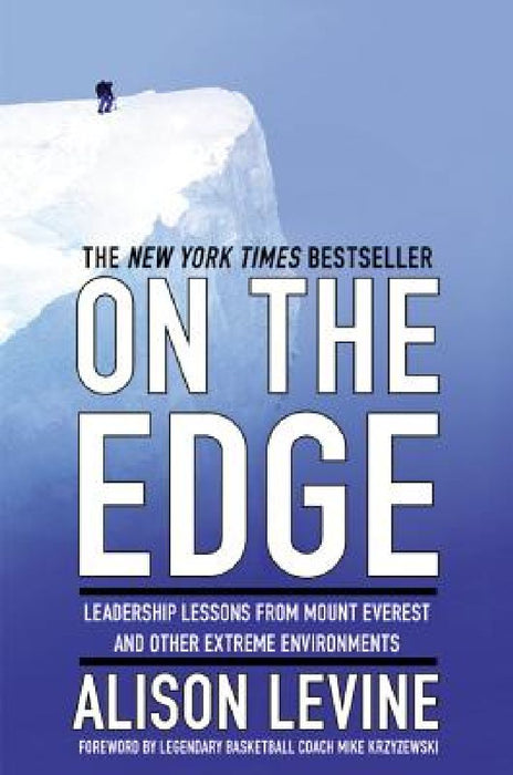 On the Edge: Leadership Lessons from Mount Everest and Other Extreme Environments by Alison Levine