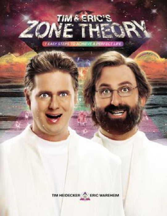 Tim and Eric's Zone Theory: 7 Easy Steps to Achieve a Perfect Life by Tim Heidecker