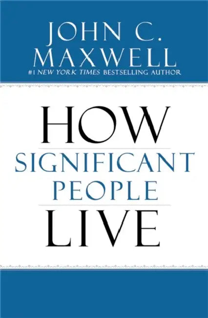 The Power of Significance: How Purpose Changes Your Life by John C. Maxwell