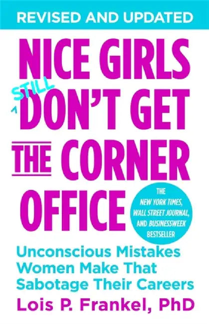 Nice Girls Don't Get the Corner Office: Unconscious Mistakes Women Make That Sabotage Their Careers by Lois P. Frankel