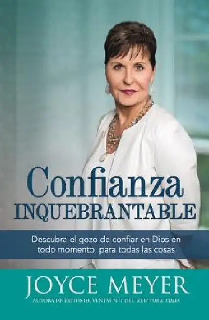 Confianza Inquebrantable: Descubra el gozo de confiar en Dios en todo momento, para todas las cosas by Joyce Meyer