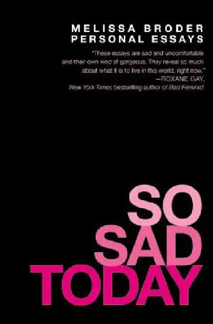 So Sad Today: Personal Essays by Melissa Broder