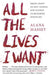 All the Lives I Want: Essays about My Best Friends Who Happen to Be Famous Strangers by Alana Massey