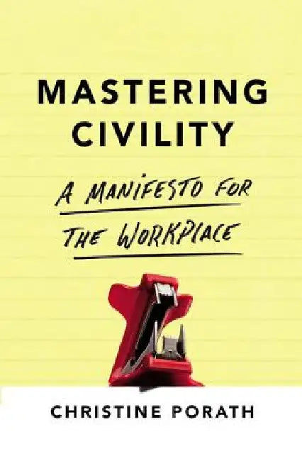 Mastering Civility: A Manifesto for the Workplace by Christine Porath