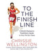 To the Finish Line: A World Champion Triathlete's Guide to Your Perfect Race by Chrissie Wellington