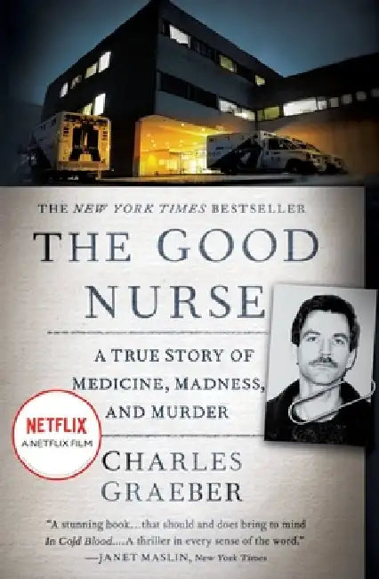 The Good Nurse: A True Story of Medicine, Madness, and Murder by Charles Graeber