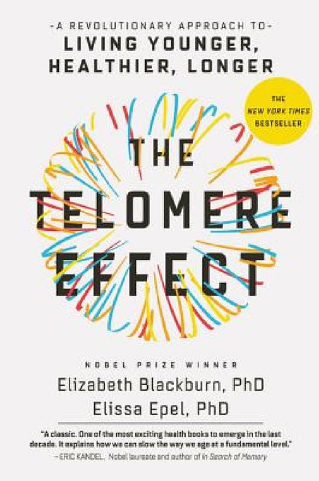 The Telomere Effect: A Revolutionary Approach to Living Younger, Healthier, Longer by Elizabeth Blackburn