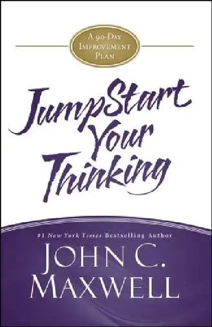 Jumpstart Your Thinking: A 90-Day Improvement Plan by John C. Maxwell