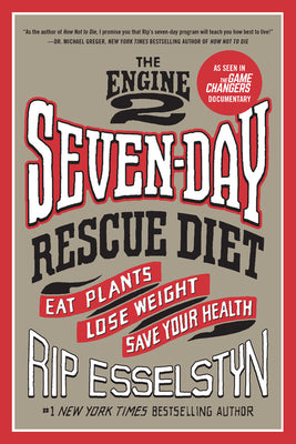 The Engine 2 Seven-Day Rescue Diet: Eat Plants, Lose Weight, Save Your Health by Rip Esselstyn