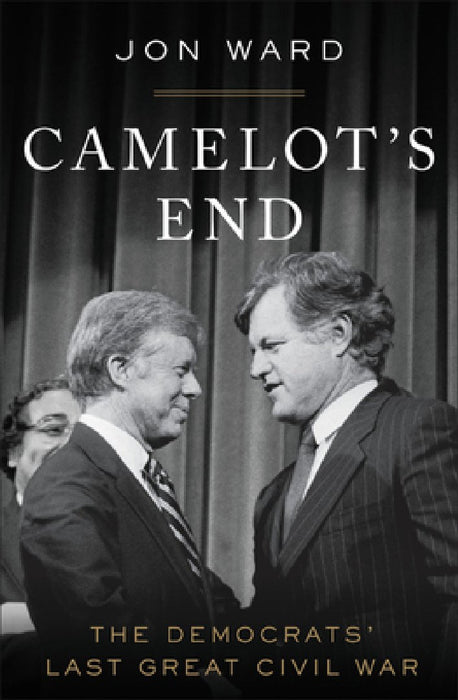 Camelot's End: Kennedy vs. Carter and the Fight That Broke the Democratic Party