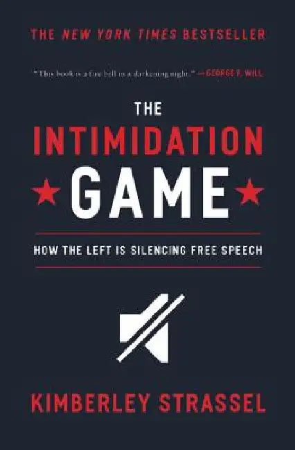 The Intimidation Game: How the Left Is Silencing Free Speech by Kimberley Strassel